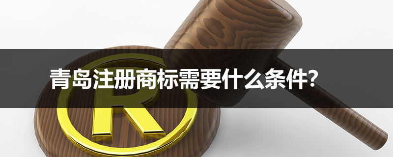 青島注冊商標(biāo)需要什么條件？